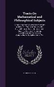 Tracts On Mathematical and Philosophical Subjects: Comprising Among Numerous Important Articles, The Theory of Bridges, With Several Plans of Recent I