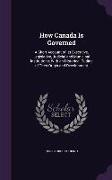 How Canada Is Governed: A Short Account of Its Executive, Legislative, Judicial and Municipal Institutions, With an Historical Outline of Thei