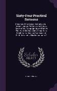 Sixty-Four Practical Sermons: Preacher of the Gospel in Monks-Well-Street, London. Printed at the Earnest Desire of the Congregation, and Others Tha