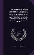 The Discovery of the Science of Languages: In Which Are Shown the Real Nature of the Parts of Speech, the Meaning Which All Words Carry in Themselves