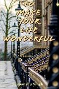 To make your life wonderful