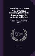 An Inquiry Into Certain Vulgar Opinions Concerning the Catholic Inhabitants and the Antiquities of Ireland: In a Series of Letters Addressed From That