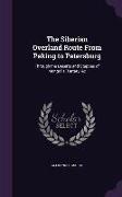 The Siberian Overland Route From Peking to Petersburg: Through the Deserts and Steppes of Mongolia, Tartary, &c