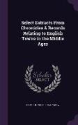 Select Extracts From Chronicles & Records Relating to English Towns in the Middle Ages