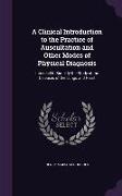 A Clinical Introduction to the Practice of Auscultation and Other Modes of Physical Diagnosis: Intended to Simplify the Study of the Diseases of the