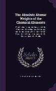 The Absolute Atomic Weights of the Chemical Elements: Established Upon the Analysis of the Chemists of the Nineteenth Century and Demonstrating the Un