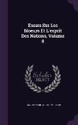 Essais Sur Les Moeurs Et L'esprit Des Nations, Volume 8
