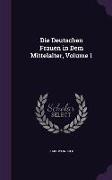 Die Deutschen Frauen in Dem Mittelalter, Volume 1