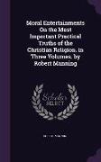 Moral Entertainments On the Most Important Practical Truths of the Christian Religion. in Three Volumes. by Robert Manning