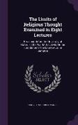 The Limits of Religious Thought Examined in Eight Lectures: Preached Before the University of Oxford, in the Year M.Dccc.Lviii. On the Foundation of t