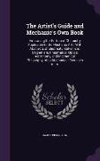 The Artist's Guide and Mechanic's Own Book: Embracing the Portion of Chemistry Applicable to the Mechanic Arts, With Abstracts of Electricity, Galvani