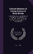Literary Memoirs of Living Authors of Great Britain: Arranged According to an Alphabetical Catalogue of Their Names, and Including a List of Their Wor