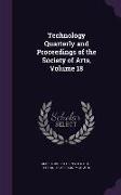 Technology Quarterly and Proceedings of the Society of Arts, Volume 18