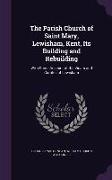 The Parish Church of Saint Mary, Lewisham, Kent, Its Building and Rebuilding: With Some Account of the Vicars and Curates of Lewisham