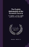 The English Reformation of the Sixteenth Century: With Chapters On Monastic England and the Wycliffite Reformation