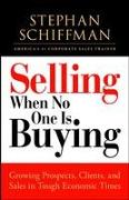 Selling When No One Is Buying: Growing Prospects, Clients, and Sales in Tough Economic Times