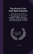 The Church of the First Three Centuries: A Work Founded On the Sacred Scripture and Early Patristic Writings, and Built of Materials Which Are Present