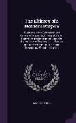 The Efficacy of a Mother's Prayers: Illustrated in the Conversion and Labors of Augustine, Bishop of Hippo. a Narrative Delivered in the Chapel of the