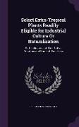 Select Extra-Tropical Plants Readily Eligible for Industrial Culture Or Naturalization: With Indications of Their Native Countries and Some of Their U
