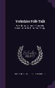 Yorkshire Folk-Talk: With Characteristics of Those Who Speak It in the North and East Ridings