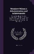 Woodrow Wilson's Administration and Achievements: Being a Compilation From the Newspaper Press of Eight Years of the World's Greatest History, Particu