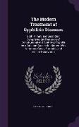 The Modern Treatment of Syphilitic Diseases: Both Primary and Secondary Comprising the Treatment of Constitutional and Confirmed Syphilis by a Safe an