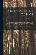 A Medical Guide to Nice: Containing Every Information Necessary to the Invalid and Resident Stranger, With Separate Remarks on All Those Diseas