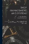 Shop Management and Systems, a Treatise on the Organization of Machine Building Plants and the Systematic Methods That Are Essential to Efficient Admi