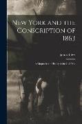 New York and the Conscription of 1863: a Chapter in the History of the Civil War