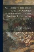 An Index to the Wills and Inventories Now Preserved in the Probate Registry, at Chester ..., 37