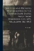 Officers and Privates Who Enlisted in the Confederate States Army From Wilkinson County, Mississippi, 1861-1865