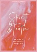 Spirit and Truth - Teen Girls' Devotional: The Way to Authentic Worship Volume 11