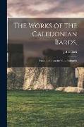 The Works of the Caledonian Bards.: Translated From the Galic. Volume I