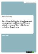 In welchem Fall ist eine Abtreibung nach einem pränatalen Bluttest auf Trisomie ethisch vertretbar? Eine ethische und rechtliche Betrachtung