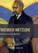 Friedrich Nietzsche: Der Wille zur Macht. Vollständige Neuausgabe