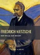 Friedrich Nietzsche: Der Wille zur Macht. Vollständige Neuausgabe