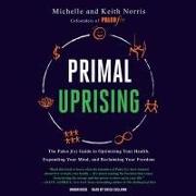 Primal Uprising: The Paleo F(x) Guide to Optimizing Your Health, Expanding Your Mind, and Reclaiming Your Freedom