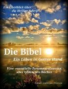 Die Bibel - Ein Leben in Gottes Hand, Eine essentielle Zusammenfassung aller biblischen Bücher