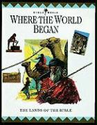 Where the World Began: The Lands of the Bible