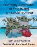 Our Many Adventures to Frog Island: 10 Adventures in One Book