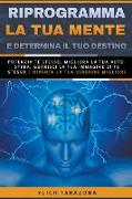 Riprogramma la tua mente e determina il tuo destino