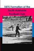 1875 Formation of the South Adelaide Football Club