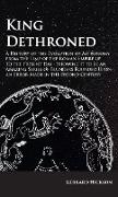 Kings Dethroned - A History of the Evolution of Astronomy from the Time of the Roman Empire up to the Present Day,Showing it to be an Amazing Series of Blunders Founded Upon an Error Made in the Second Century