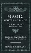 Magic, White and Black - The Science on Finite and Infinite Life - Containing Practical Hints for Students of Occultism