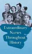 Extraordinary Nurses Throughout History,In Honour of Florence Nightingale