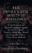 The Devils And Evil Spirits Of Babylonia, Being Babylonian And Assyrian Incantations Against The Demons, Ghouls, Vampires, Hobgoblins, Ghosts, And Kindred Evil Spirits, Which Attack Mankind. Volume II