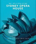 The Little Book of the Sydney Opera House: Tales from the Iconic Sails