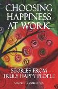 Choosing Happiness at Work: Stories from Truly Happy People