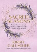 Sacred Seasons: Nature-Inspired Rituals, Wisdom, and Self-Care for Every Day of the Year