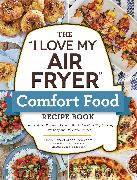 The "I Love My Air Fryer" Comfort Food Recipe Book